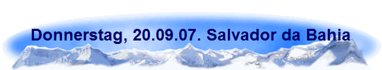 Donnerstag, 20.09.07. Salvador da Bahia