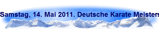 Samstag, 14. Mai 2011. Deutsche Karate Meisterschaften in K�ln.