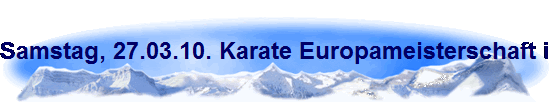 Samstag, 27.03.10. Karate Europameisterschaft in Bochum.