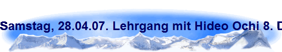 Samstag, 28.04.07. Lehrgang mit Hideo Ochi 8. Dan in M�nster