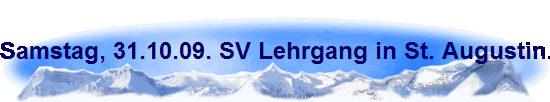 Samstag, 31.10.09. SV Lehrgang in St. Augustin.
